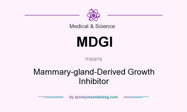 What does MDGI mean? It stands for Mammary-gland-Derived Growth Inhibitor