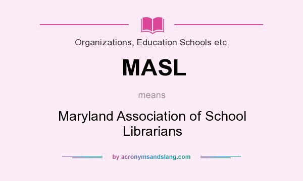 What does MASL mean? It stands for Maryland Association of School Librarians
