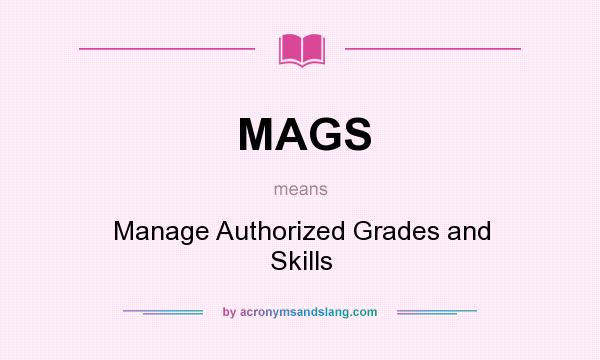What does MAGS mean? It stands for Manage Authorized Grades and Skills