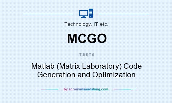 What does MCGO mean? It stands for Matlab (Matrix Laboratory) Code Generation and Optimization