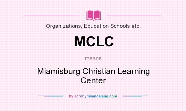 What does MCLC mean? It stands for Miamisburg Christian Learning Center