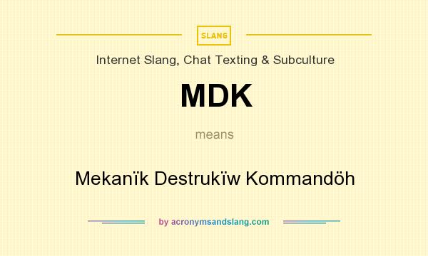 What does MDK mean? It stands for Mekanïk Destrukïw Kommandöh