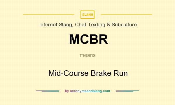 What does MCBR mean? It stands for Mid-Course Brake Run