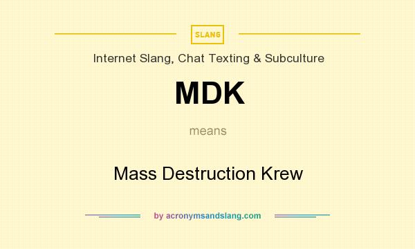 What does MDK mean? It stands for Mass Destruction Krew