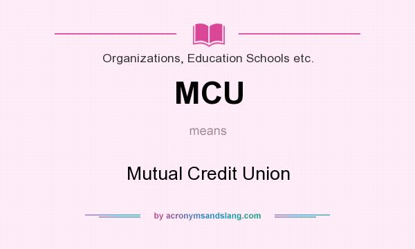 What does MCU mean? It stands for Mutual Credit Union