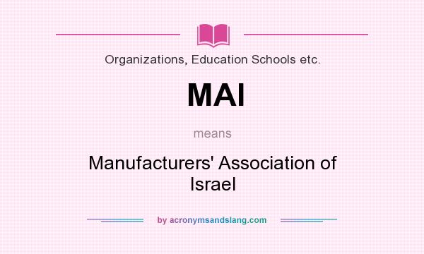 What does MAI mean? It stands for Manufacturers` Association of Israel