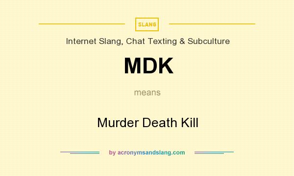 What does MDK mean? It stands for Murder Death Kill