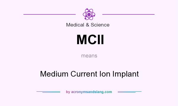 What does MCII mean? It stands for Medium Current Ion Implant