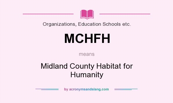What does MCHFH mean? It stands for Midland County Habitat for Humanity