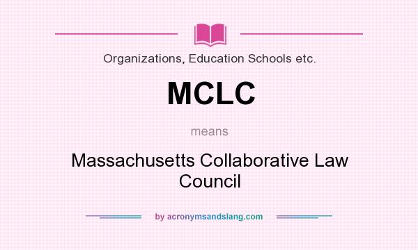What does MCLC mean? It stands for Massachusetts Collaborative Law Council