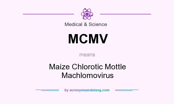 What does MCMV mean? It stands for Maize Chlorotic Mottle Machlomovirus