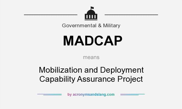 What does MADCAP mean? It stands for Mobilization and Deployment Capability Assurance Project