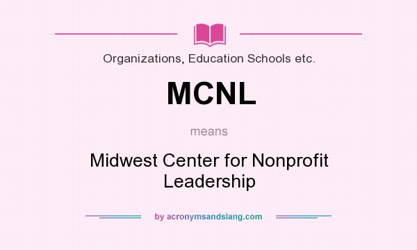 What does MCNL mean? It stands for Midwest Center for Nonprofit Leadership