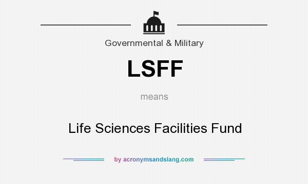 What does LSFF mean? It stands for Life Sciences Facilities Fund