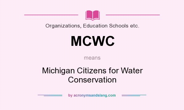 What does MCWC mean? It stands for Michigan Citizens for Water Conservation
