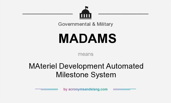 What does MADAMS mean? It stands for MAteriel Development Automated Milestone System