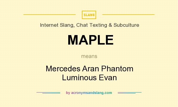 What does MAPLE mean? It stands for Mercedes Aran Phantom Luminous Evan