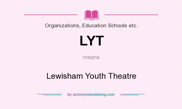 What does LYT mean? It stands for Lewisham Youth Theatre