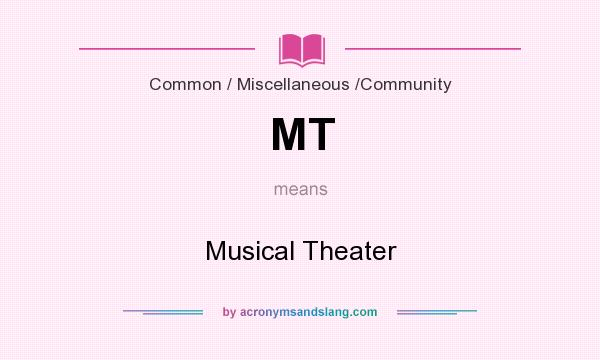 What does MT mean? It stands for Musical Theater