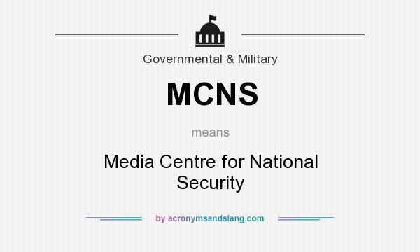 What does MCNS mean? It stands for Media Centre for National Security