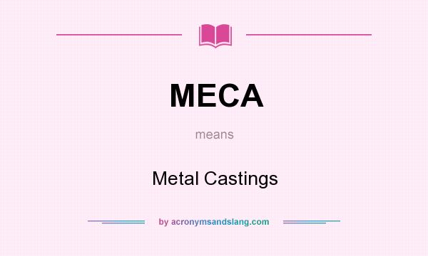 What does MECA mean? It stands for Metal Castings