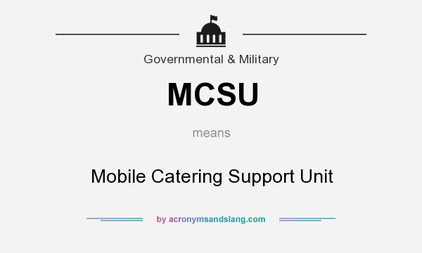 What does MCSU mean? It stands for Mobile Catering Support Unit