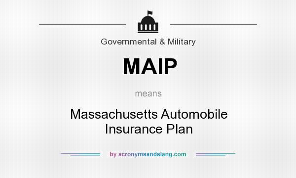 What does MAIP mean? It stands for Massachusetts Automobile Insurance Plan