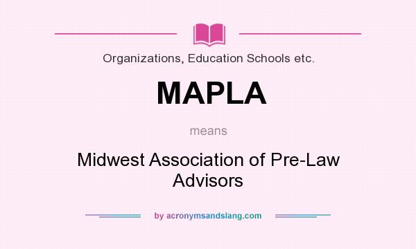 What does MAPLA mean? It stands for Midwest Association of Pre-Law Advisors