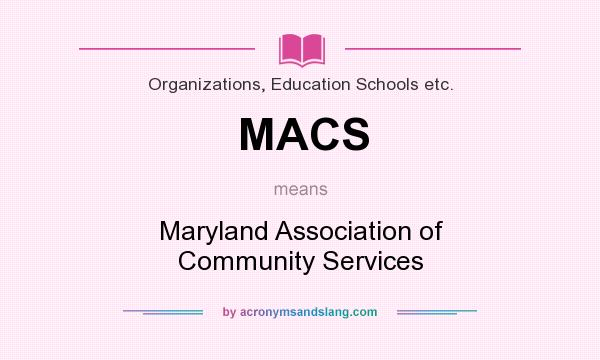 What does MACS mean? It stands for Maryland Association of Community Services