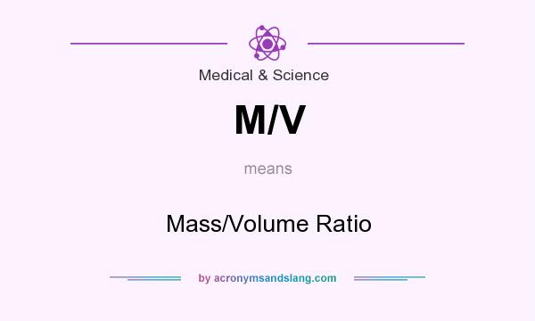 What does M/V mean? It stands for Mass/Volume Ratio