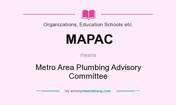 What does MAPAC mean? It stands for Metro Area Plumbing Advisory Committee