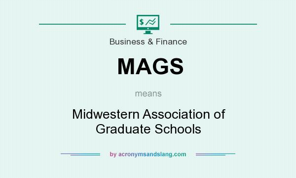 What does MAGS mean? It stands for Midwestern Association of Graduate Schools