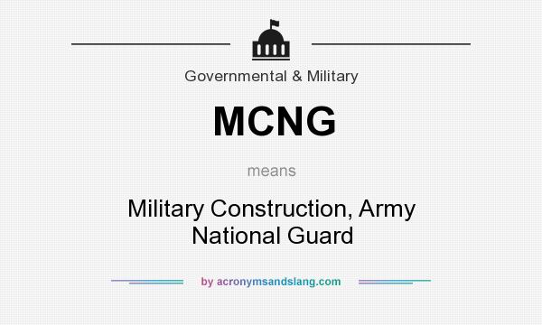 What does MCNG mean? It stands for Military Construction, Army National Guard