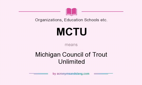 What does MCTU mean? It stands for Michigan Council of Trout Unlimited