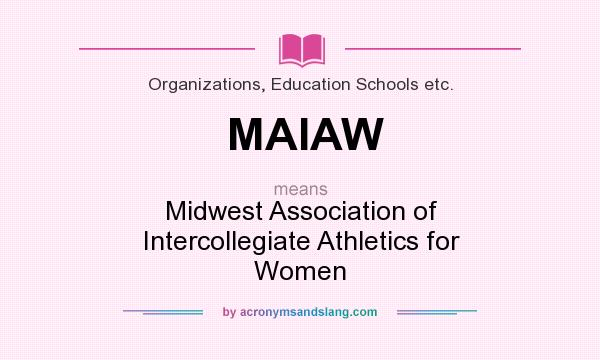What does MAIAW mean? It stands for Midwest Association of Intercollegiate Athletics for Women