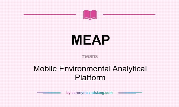 What does MEAP mean? It stands for Mobile Environmental Analytical Platform