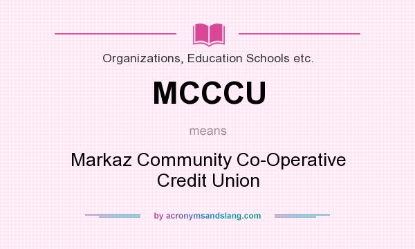 What does MCCCU mean? It stands for Markaz Community Co-Operative Credit Union