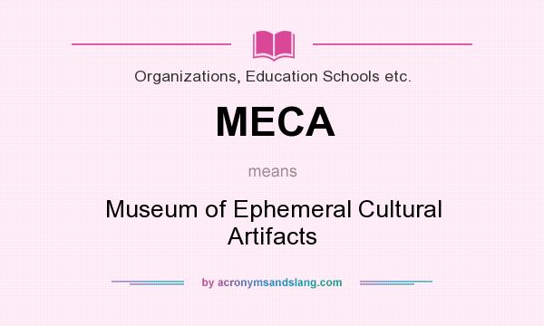 What does MECA mean? It stands for Museum of Ephemeral Cultural Artifacts