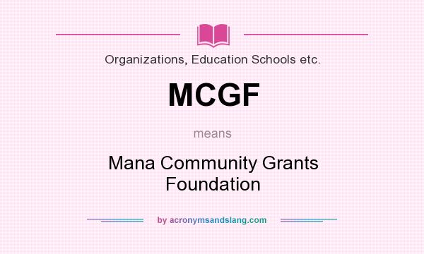 What does MCGF mean? It stands for Mana Community Grants Foundation