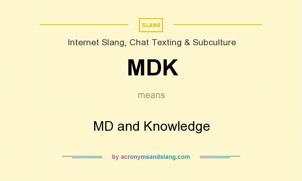 What does MDK mean? It stands for MD and Knowledge