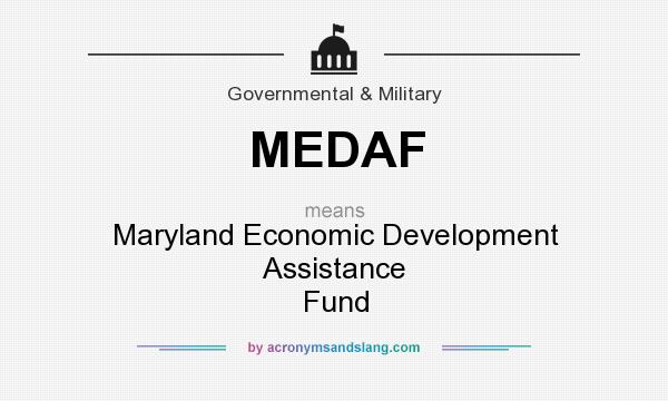 What does MEDAF mean? It stands for Maryland Economic Development Assistance Fund