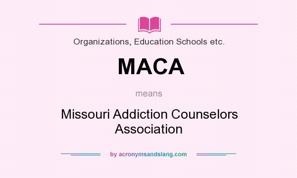 What does MACA mean? It stands for Missouri Addiction Counselors Association