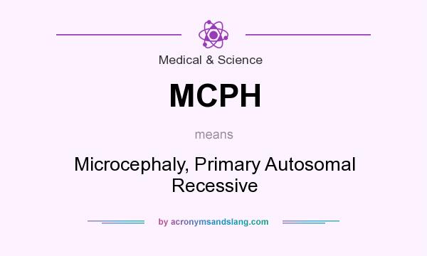What does MCPH mean? It stands for Microcephaly, Primary Autosomal Recessive