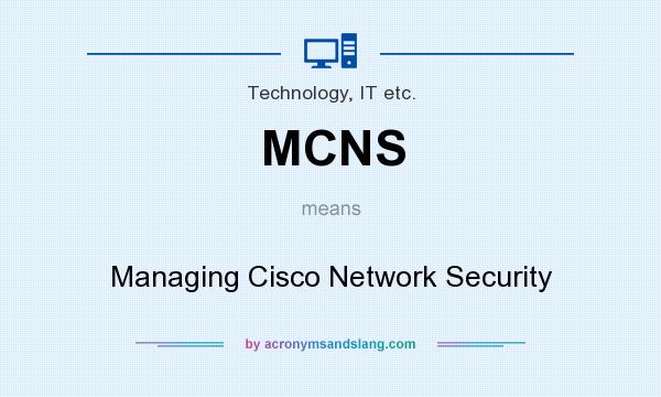 What does MCNS mean? It stands for Managing Cisco Network Security