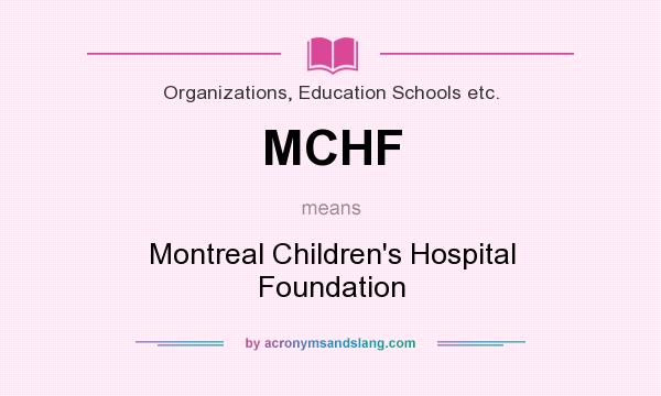 What does MCHF mean? It stands for Montreal Children`s Hospital Foundation