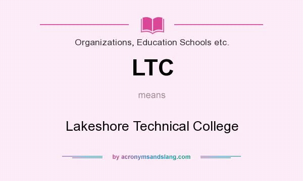 What does LTC mean? It stands for Lakeshore Technical College