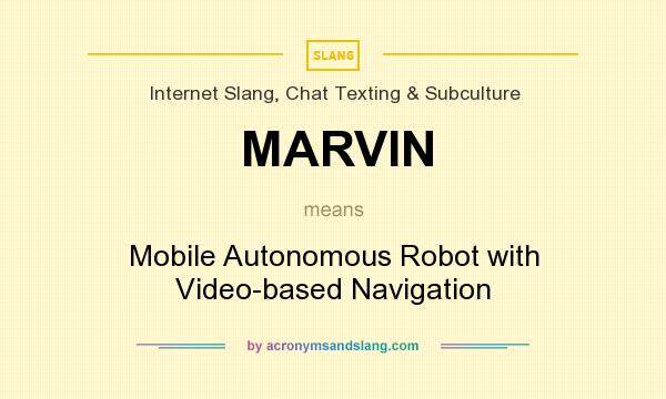 What does MARVIN mean? It stands for Mobile Autonomous Robot with Video-based Navigation