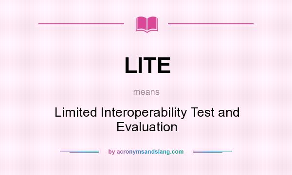 What does LITE mean? It stands for Limited Interoperability Test and Evaluation