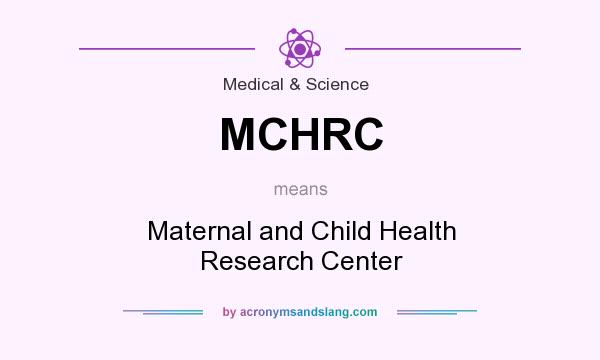 What does MCHRC mean? It stands for Maternal and Child Health Research Center