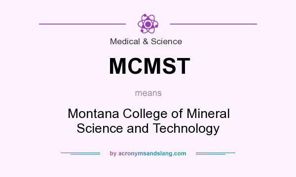 What does MCMST mean? It stands for Montana College of Mineral Science and Technology